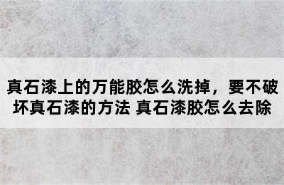 真石漆上的万能胶怎么洗掉，要不破坏真石漆的方法 真石漆胶怎么去除